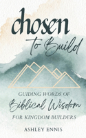 Chosen to Build: Guiding Words of Biblical Knowledge for Kingdom Builders