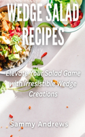 Wedge Salad Recipes: Elevate Your Salad Game with Irresistible Wedge Creations