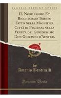 Il Nobilissimo Et Ricchissimo Torneo Fatto Nella Magnifica CittÃ  Di Piacenza Nella Venuta del Serenissimo Don Giovanni d'Austria (Classic Reprint)