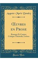 ?uvres en Prose: Romans Et Contes; Critique Théatrale, Lettres (Classic Reprint)