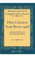 Free Church Year Book 1908: Including the Official Report of the Thirteenth National Council of the Evangelical Free Churches (Classic Reprint)