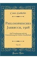 Philosophisches Jahrbuch, 1908, Vol. 21: Auf Veranlassung Und Mit UnterstÃ¼tzung Der GÃ¶rres-Gesellschaft (Classic Reprint)