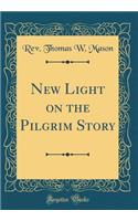 New Light on the Pilgrim Story (Classic Reprint)