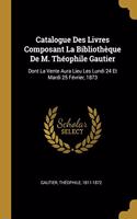 Catalogue Des Livres Composant La Bibliothèque De M. Théophile Gautier
