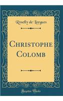 Christophe Colomb (Classic Reprint)