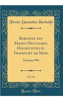 Berichte Des Freien Deutschen Hochstiftes Zu Frankfurt Am Main, Vol. 16: Jahrgang 1900 (Classic Reprint)