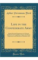 Life in the Confederate Army: Being Personal Experiences of a Private Soldier in the Confederate Army; And Some Experiences and Sketches of Southern Life (Classic Reprint)