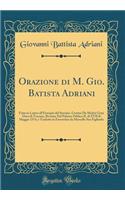 Orazione di M. Gio. Batista Adriani: Fatta in Latino all'Essequie del Sereniss. Cosimo De Medici Gran Duca di Toscana, Recitata Nel Palazzo Publico IL di XVII di Maggio 1574, e Tradotta in Fiorentino da Marcello Suo Figliuolo (Classic Reprint)