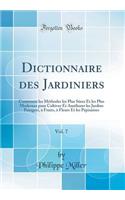 Dictionnaire Des Jardiniers, Vol. 7: Contenant Les MÃ©thodes Les Plus SÃ»res Et Les Plus Modernes Pour Cultiver Et AmÃ©liorer Les Jardins Potagers, Ã? Fruits, Ã? Fleurs Et Les PÃ©piniÃ¨res (Classic Reprint): Contenant Les MÃ©thodes Les Plus SÃ»res Et Les Plus Modernes Pour Cultiver Et AmÃ©liorer Les Jardins Potagers, Ã? Fruits, Ã? Fleurs Et Les PÃ©piniÃ¨