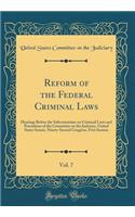 Reform of the Federal Criminal Laws, Vol. 7: Hearings Before the Subcommittee on Criminal Laws and Procedures of the Committee on the Judiciary, United States Senate, Ninety-Second Congress, First Session (Classic Reprint): Hearings Before the Subcommittee on Criminal Laws and Procedures of the Committee on the Judiciary, United States Senate, Ninety-Second Congress, Fi