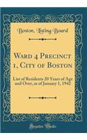 Ward 4 Precinct 1, City of Boston: List of Residents 20 Years of Age and Over, as of January 1, 1942 (Classic Reprint): List of Residents 20 Years of Age and Over, as of January 1, 1942 (Classic Reprint)