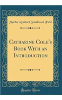 Catharine Cole's Book With an Introduction (Classic Reprint)