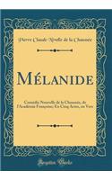 Mélanide: Comédie Nouvelle de la Chaussée, de l'Académie Françoise; En Cinq Actes, en Vers (Classic Reprint)