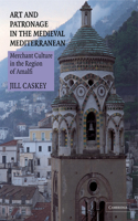 Art and Patronage in the Medieval Mediterranean: Merchant Culture in the Region of Amalfi(English)