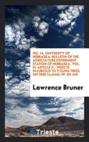 No. 14, University of Nebraska. Bulletin of the Agriculture Experiment Station of Nebraska. Vol. III: Article II.- Insects Injurious to Young Trees on Tree Claims; Pp. 83-149