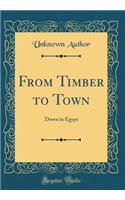 From Timber to Town: Down in Egypt (Classic Reprint)