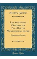 Les Ascensions CÃ©lÃ©bres Aux Plus Hautes Montagnes Du Globe: Fragments de Voyages (Classic Reprint)