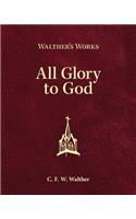 Walther's Works: All Glory to God