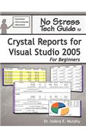 No Stress Tech Guide To Crystal Reports For Visual Studio 2005 For Beginners