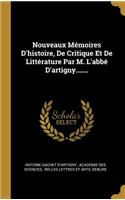 Nouveaux Mémoires D'histoire, De Critique Et De Littérature Par M. L'abbé D'artigny.......