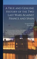 True and Genuine History of the Two Last Wars Against France and Spain