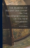 Bearing Of Recent Discovery On The Trustworthiness Of The New Testament