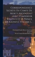 Correspondance Secrète Du Comte De Mercy Argenteau Avec L'empereur Joseph Ii Et Le Prince De Kaunitz, Volume 1...