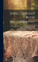 Jewel Crochet Book; a Collection of Unique and Useful Designs, With Full Working Instructions