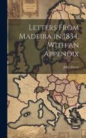 Letters From Madeira in 1834. With an Appendix