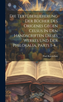 Textüberlieferung Der Bücher Des Origenes Gegen Celsus In Den Handscriften Dieses Werkes Und Der Philokalia, Parts 1-4...