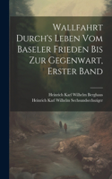 Wallfahrt Durch's Leben vom Baseler Frieden bis zur Gegenwart, Erster Band