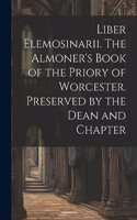 Liber Elemosinarii. The Almoner's Book of the Priory of Worcester. Preserved by the Dean and Chapter