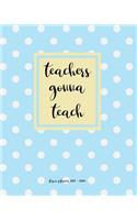 Teacher Lesson Planner 2019-2020: Teachers Gonna Teach 2019-2020 Academic Lesson Planner For Weekly, Monthly, Yearly Classroom Planning.