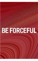 Be Forceful