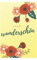 Du bist wunderschön: Das linierte Notizbuch ca. A5 Format besonders für hübsche Frauen, die Blumen lieben.