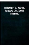 Personality defines you. Not looks. Looks can be deceiving.