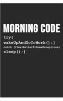 Morning Code try{ wakeUpAndGoToWork ();} Catch (IFeelBetterAtHomeExceptione{sleep ();}