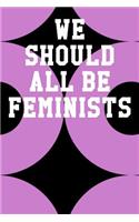 We Should All Be Feminists: College Ruled Notebook 6"x9" 120 Pages