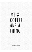Me And Coffee Are A Thing