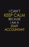 I Can't Keep Calm Because I Am A Staff Accountant