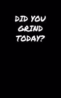 Did You Grind Today: A soft cover blank lined journal to jot down ideas, memories, goals, and anything else that comes to mind.