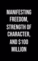 Manifesting Freedom Strength Of Character And 100 Million: A soft cover blank lined journal to jot down ideas, memories, goals, and anything else that comes to mind.