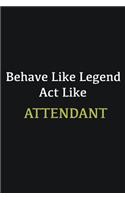 Behave like Legend Act Like Attendant