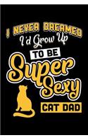 I never Dreamed I'd Grow Up To be Super Sexy Cat Dad