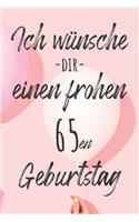 Ich wünsche dir einen frohen 65en Geburtstag: Liniertes Notizbuch I Grußkarte für den 65. Geburtstag I Perfektes Geschenk I Geburtstagskarte für Frauen, Männer, Kinder, Freunde, Familie