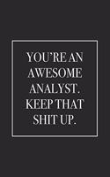 You're an Awesome Analyst. Keep That Shit Up: Blank Lined Notebook