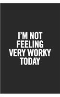 I'm Not Feeling Very Worky Today: Blank Lined Notebook. Funny Gag Gift for Office Co-Worker, Boss, Employee. Perfect and Original Appreciation Present for Men, Women, Wife, Husband.