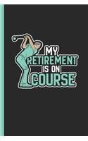 My Retirement Is On Course: Notebook & Journal Or Diary For Retired Golfers As Gift, College Ruled Paper (120 Pages, 6x9)