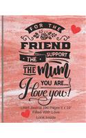 For The Friend The Mum You Are - Filled With Love Lined Journal 8 x 10 196 Pages: Paperback Soft Cover Diary Log Book Ruled Decorated Pages for Writing Sketching Planning Documenting (CQS.0117)