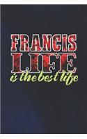 Francis Life Is The Best Life: First Name Funny Sayings Personalized Customized Names Women Girl Mother's day Gift Notebook Journal
